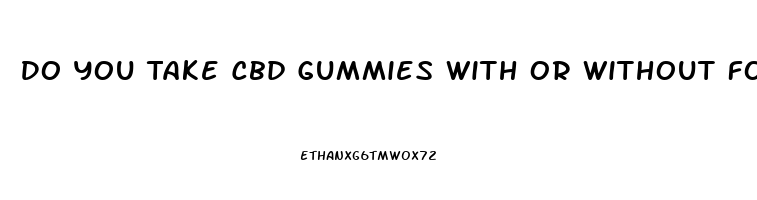 Do You Take Cbd Gummies With Or Without Food