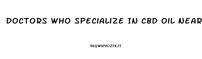 Doctors Who Specialize In Cbd Oil Near Me