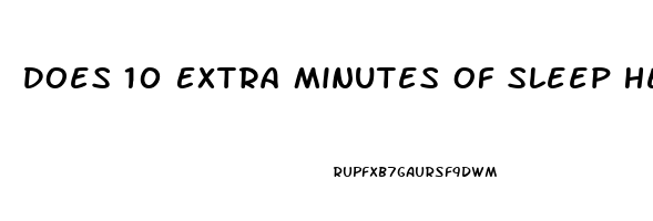 Does 10 Extra Minutes Of Sleep Help