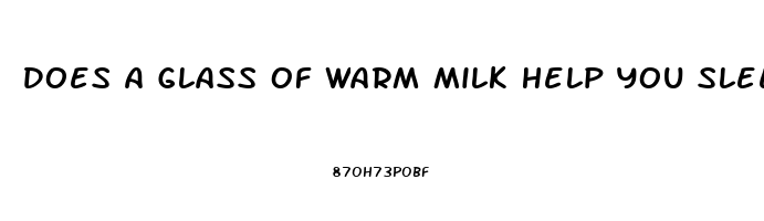 Does A Glass Of Warm Milk Help You Sleep