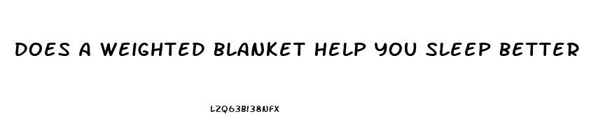 Does A Weighted Blanket Help You Sleep Better