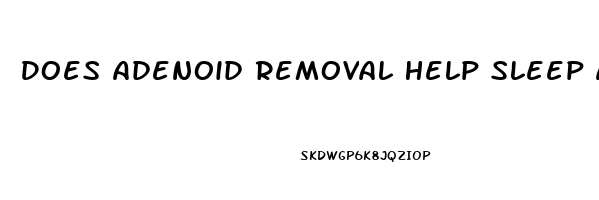 Does Adenoid Removal Help Sleep Apnea