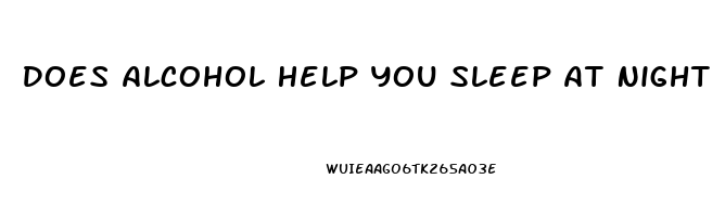 Does Alcohol Help You Sleep At Night