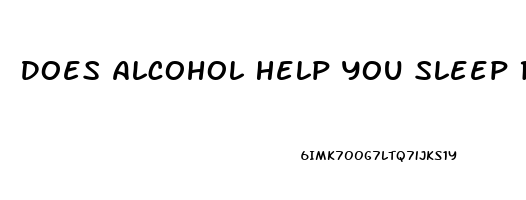 Does Alcohol Help You Sleep Reddit