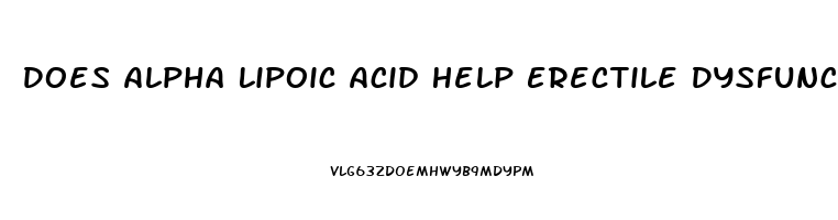 Does Alpha Lipoic Acid Help Erectile Dysfunction