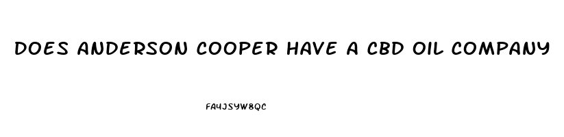 Does Anderson Cooper Have A Cbd Oil Company