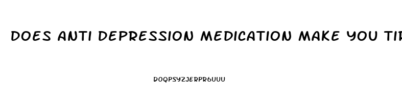 Does Anti Depression Medication Make You Tired