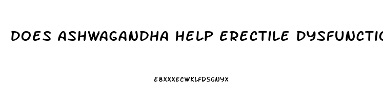 Does Ashwagandha Help Erectile Dysfunction