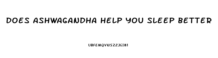 Does Ashwagandha Help You Sleep Better