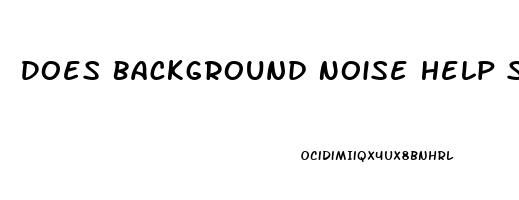 Does Background Noise Help Sleep