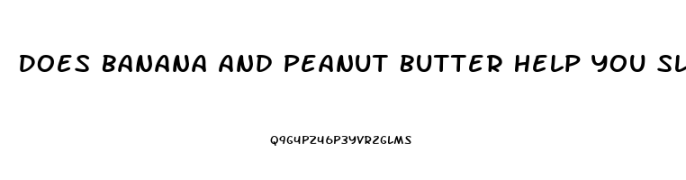 Does Banana And Peanut Butter Help You Sleep