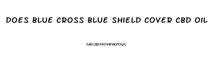 Does Blue Cross Blue Shield Cover Cbd Oil