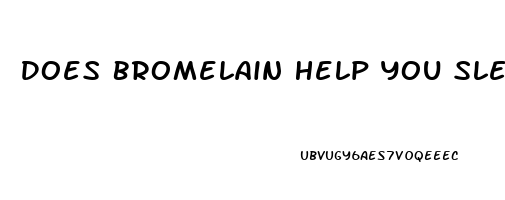 Does Bromelain Help You Sleep