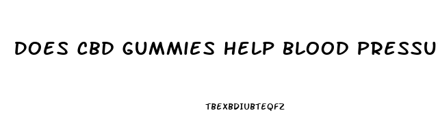 Does Cbd Gummies Help Blood Pressure