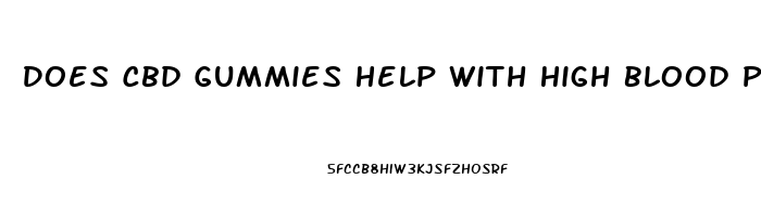 Does Cbd Gummies Help With High Blood Pressure