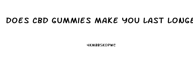 Does Cbd Gummies Make You Last Longer