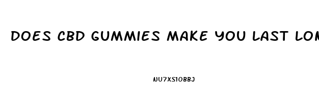 Does Cbd Gummies Make You Last Longer