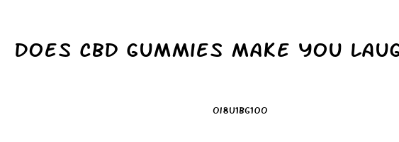 Does Cbd Gummies Make You Laugh