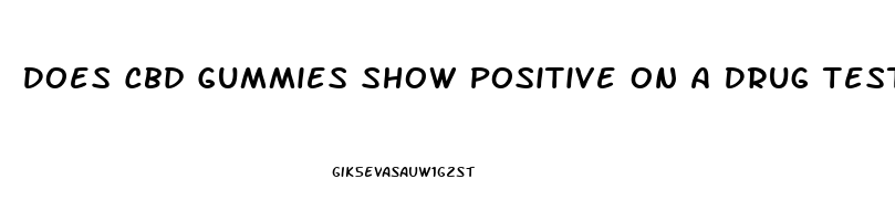 Does Cbd Gummies Show Positive On A Drug Test