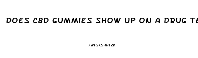 Does Cbd Gummies Show Up On A Drug Test