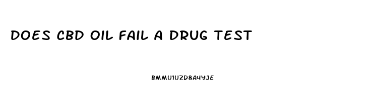 Does Cbd Oil Fail A Drug Test