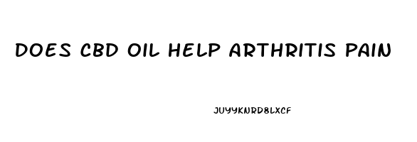 Does Cbd Oil Help Arthritis Pain