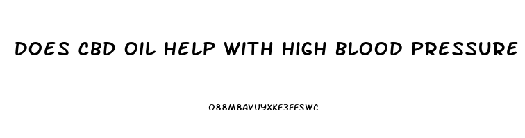 Does Cbd Oil Help With High Blood Pressure