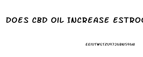 Does Cbd Oil Increase Estrogen