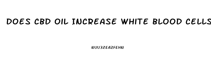 Does Cbd Oil Increase White Blood Cells