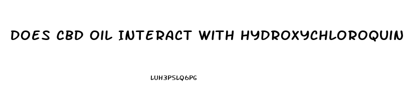 Does Cbd Oil Interact With Hydroxychloroquine