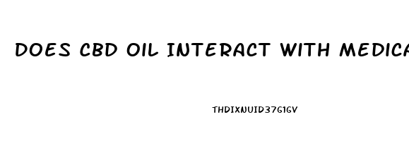 Does Cbd Oil Interact With Medications