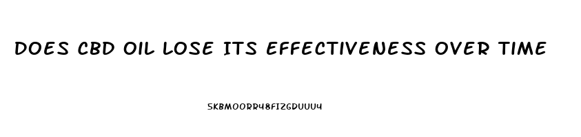 Does Cbd Oil Lose Its Effectiveness Over Time