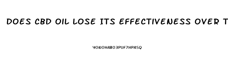 Does Cbd Oil Lose Its Effectiveness Over Time