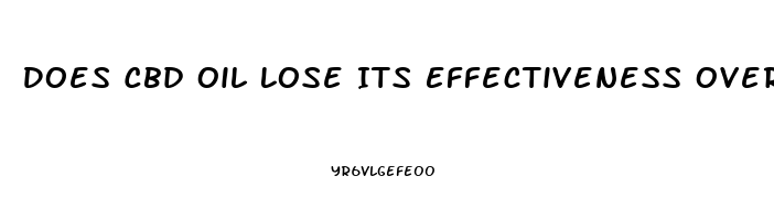 Does Cbd Oil Lose Its Effectiveness Over Time