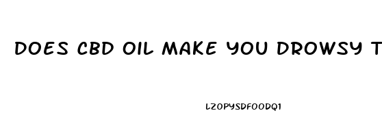 Does Cbd Oil Make You Drowsy The Next Day