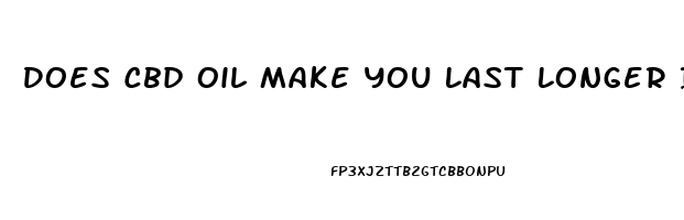 Does Cbd Oil Make You Last Longer In Bed