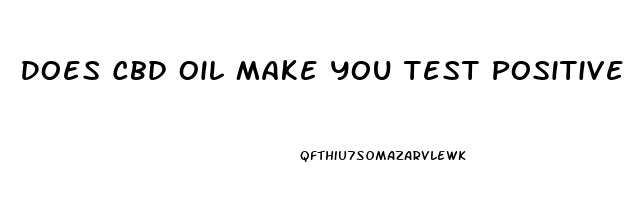 Does Cbd Oil Make You Test Positive