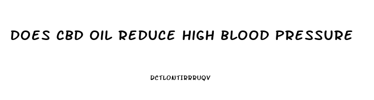 Does Cbd Oil Reduce High Blood Pressure