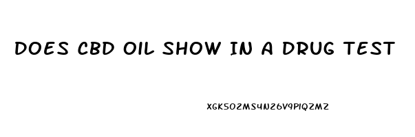 Does Cbd Oil Show In A Drug Test