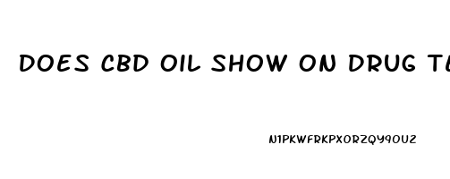 Does Cbd Oil Show On Drug Test