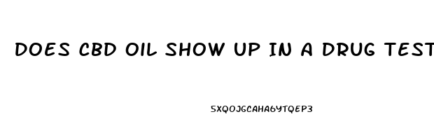 Does Cbd Oil Show Up In A Drug Test