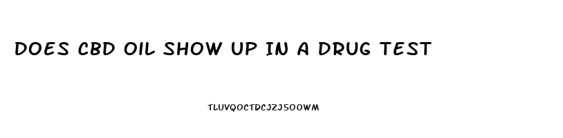 Does Cbd Oil Show Up In A Drug Test