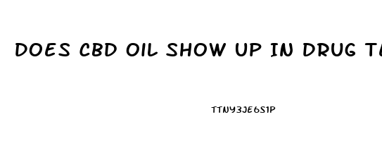 Does Cbd Oil Show Up In Drug Test