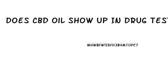 Does Cbd Oil Show Up In Drug Tests