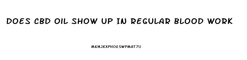 Does Cbd Oil Show Up In Regular Blood Work