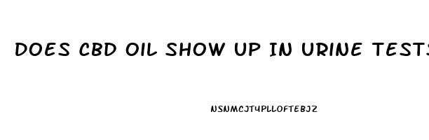 Does Cbd Oil Show Up In Urine Tests