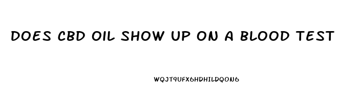 Does Cbd Oil Show Up On A Blood Test