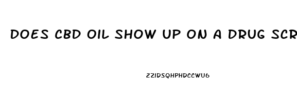 Does Cbd Oil Show Up On A Drug Screen