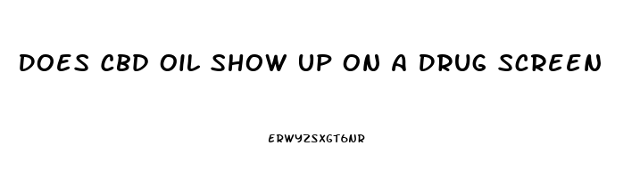 Does Cbd Oil Show Up On A Drug Screen