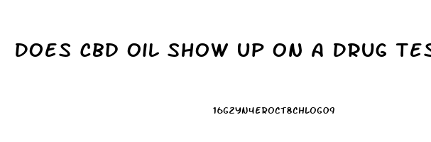 Does Cbd Oil Show Up On A Drug Test Ny